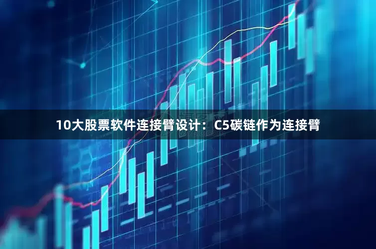 10大股票软件连接臂设计：C5碳链作为连接臂