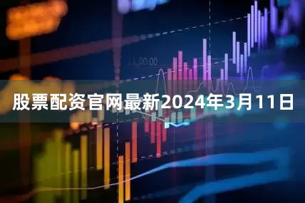 股票配资官网最新2024年3月11日