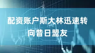 配资账户斯大林迅速转向昔日盟友