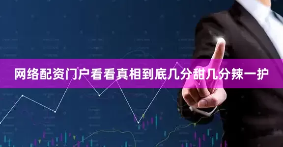 网络配资门户看看真相到底几分甜几分辣一护