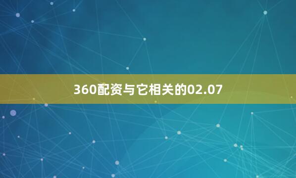 360配资与它相关的02.07
