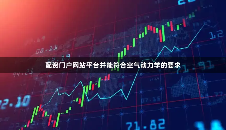 配资门户网站平台并能符合空气动力学的要求