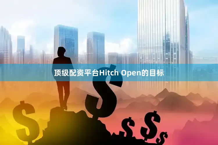 顶级配资平台Hitch Open的目标