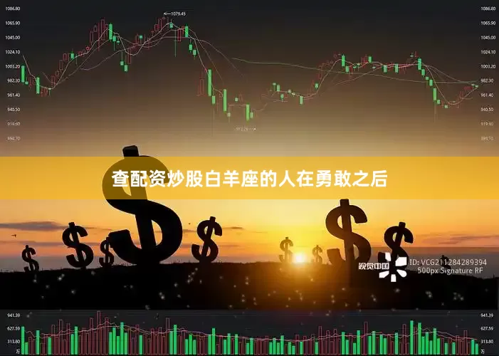 查配资炒股白羊座的人在勇敢之后